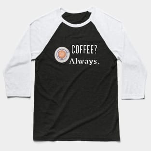 Coffee? Always Baseball T-Shirt